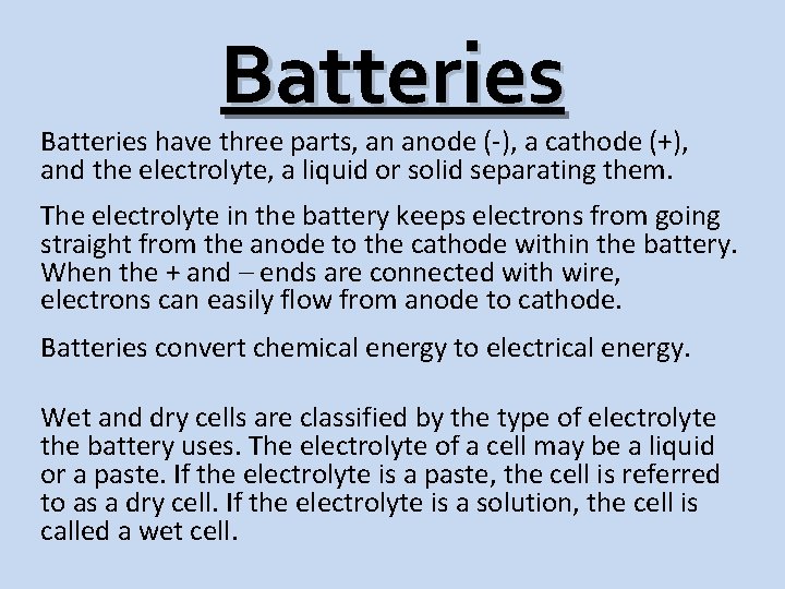 Batteries have three parts, an anode (-), a cathode (+), and the electrolyte, a