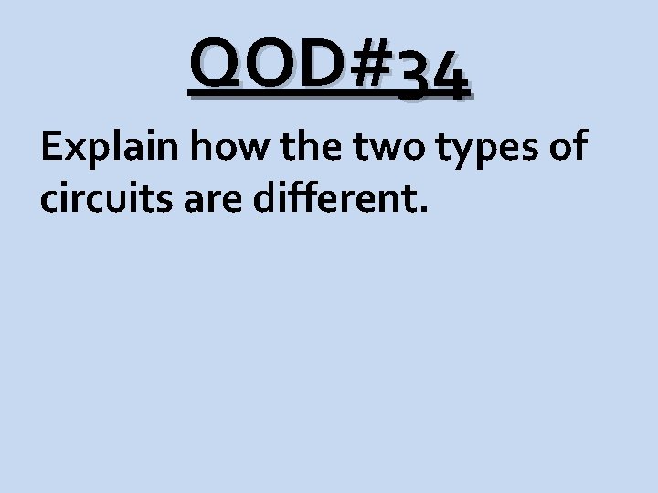 QOD#34 Explain how the two types of circuits are different. 