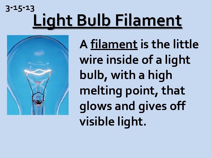 3 -15 -13 Light Bulb Filament A filament is the little wire inside of