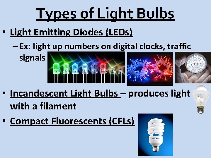 Types of Light Bulbs • Light Emitting Diodes (LEDs) – Ex: light up numbers