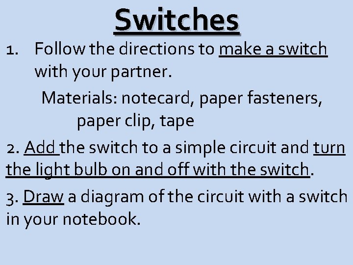 Switches 1. Follow the directions to make a switch with your partner. Materials: notecard,