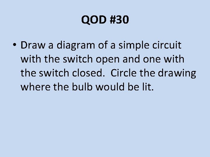 QOD #30 • Draw a diagram of a simple circuit with the switch open