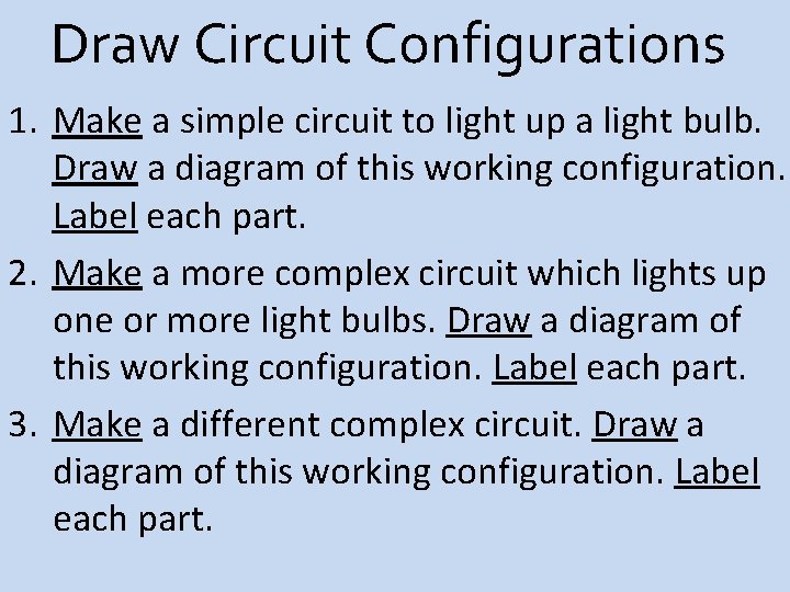 Draw Circuit Configurations 1. Make a simple circuit to light up a light bulb.