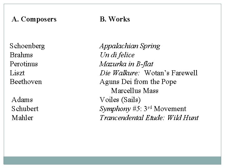 A. Composers Schoenberg Brahms Perotinus Liszt Beethoven Adams Schubert Mahler B. Works Appalachian Spring