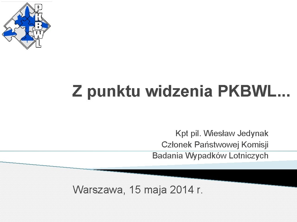 Z punktu widzenia PKBWL. . . Kpt pil. Wiesław Jedynak Członek Państwowej Komisji Badania