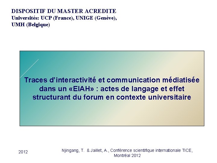 DISPOSITIF DU MASTER ACREDITE Universités: UCP (France), UNIGE (Genève), UMH (Belgique) Traces d’interactivité et DISPOSITIF DU MASTER ACREDITE Universités: UCP (France), UNIGE (Genève), UMH (Belgique) Traces d’interactivité et