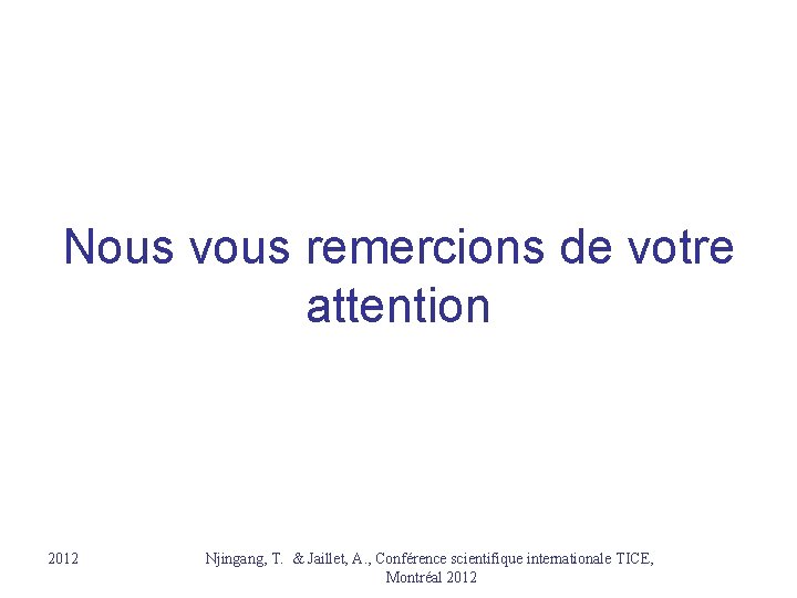 Nous vous remercions de votre attention 2012 Njingang, T. & Jaillet, A. , Conférence Nous vous remercions de votre attention 2012 Njingang, T. & Jaillet, A. , Conférence