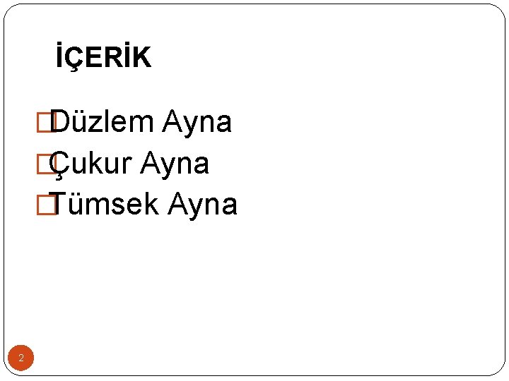 İÇERİK �Düzlem Ayna �Çukur Ayna �Tümsek Ayna 2 