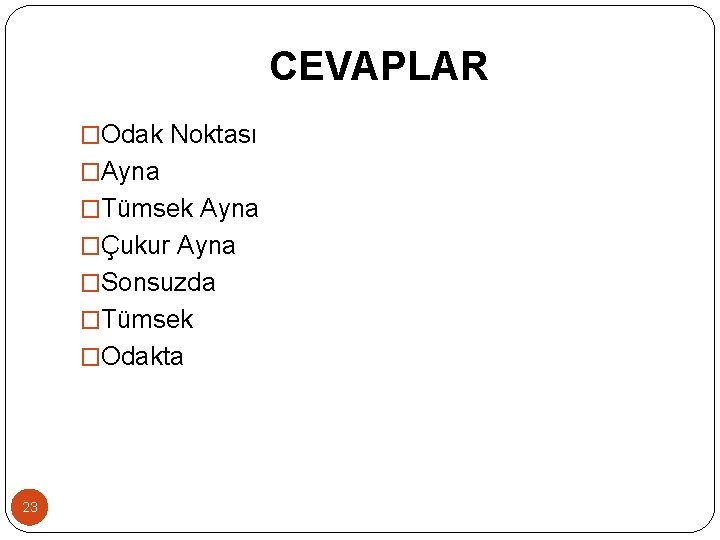 CEVAPLAR �Odak Noktası �Ayna �Tümsek Ayna �Çukur Ayna �Sonsuzda �Tümsek �Odakta 23 