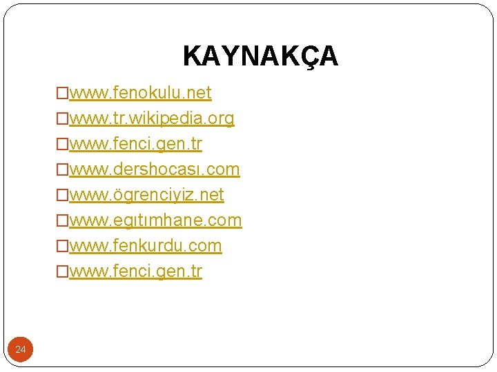 KAYNAKÇA �www. fenokulu. net �www. tr. wikipedia. org �www. fenci. gen. tr �www. dershocası.