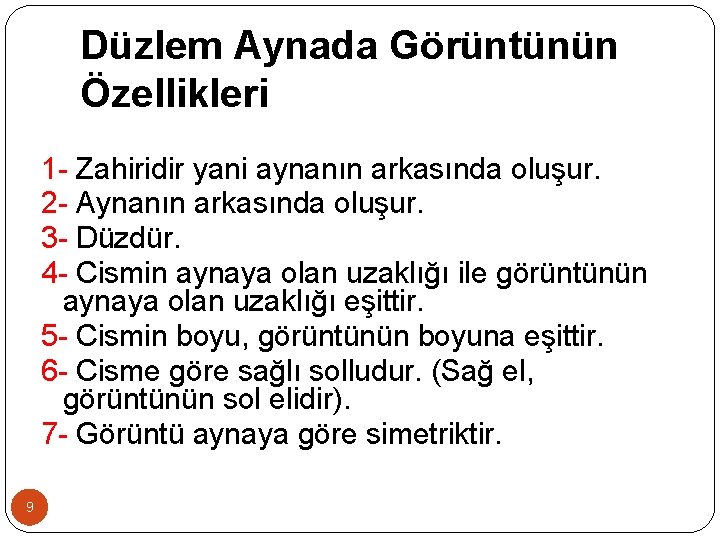 Düzlem Aynada Görüntünün Özellikleri 1 - Zahiridir yani aynanın arkasında oluşur. 2 - Aynanın