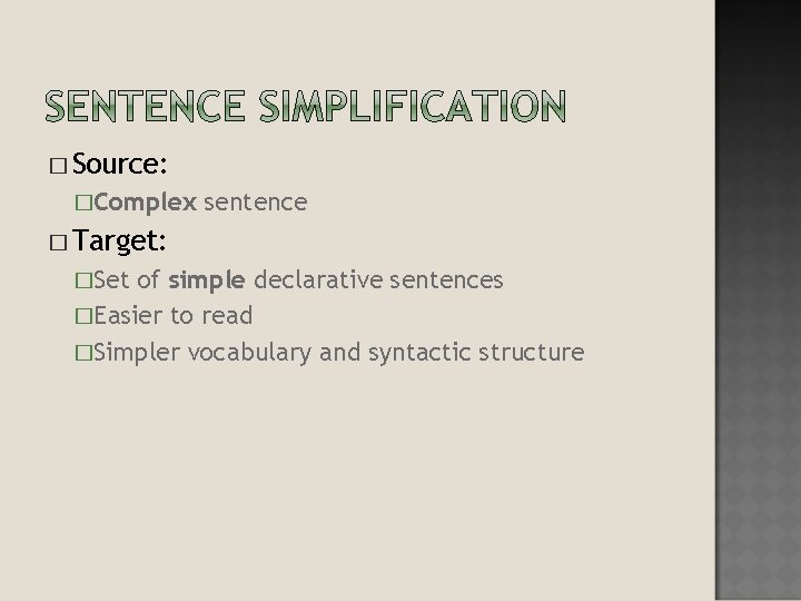 � Source: �Complex sentence � Target: �Set of simple declarative sentences �Easier to read � Source: �Complex sentence � Target: �Set of simple declarative sentences �Easier to read