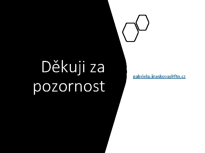 Děkuji za pozornost gabriela. jiraskova@ftn. cz 