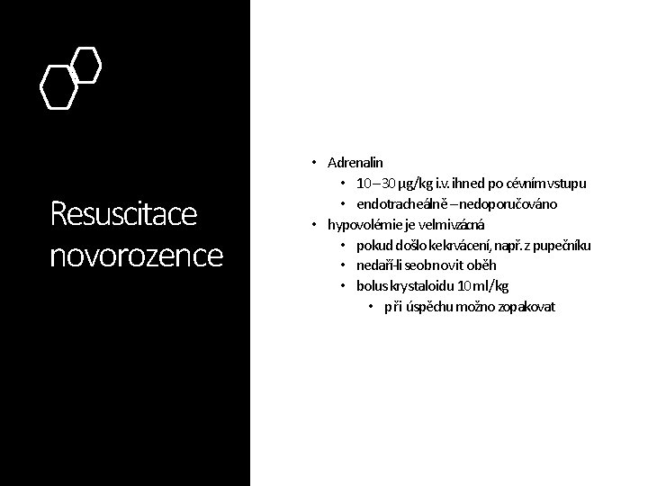 Resuscitace novorozence • Adrenalin • 10 – 30 μg/kg i. v. ihned po cévnímvstupu