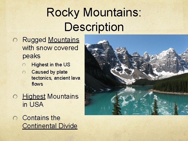 Rocky Mountains: Description Rugged Mountains with snow covered peaks Highest in the US Caused