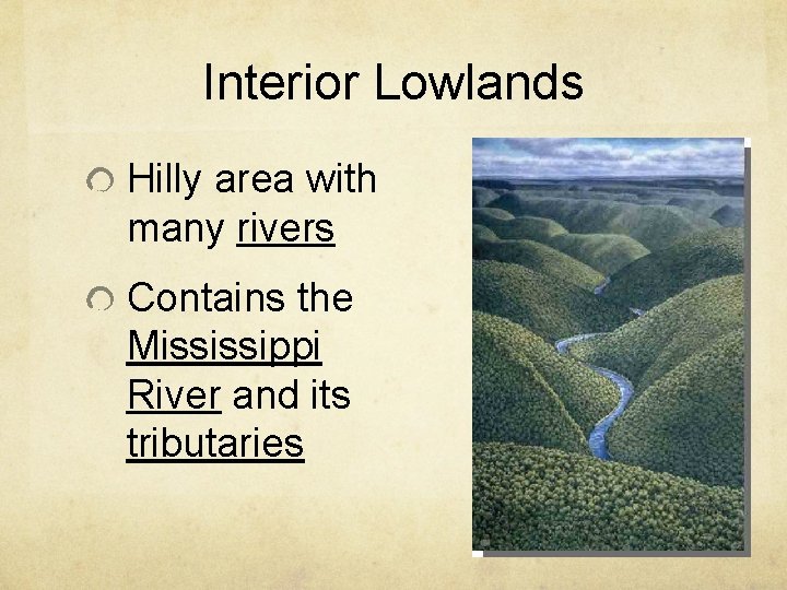 Interior Lowlands Hilly area with many rivers Contains the Mississippi River and its tributaries