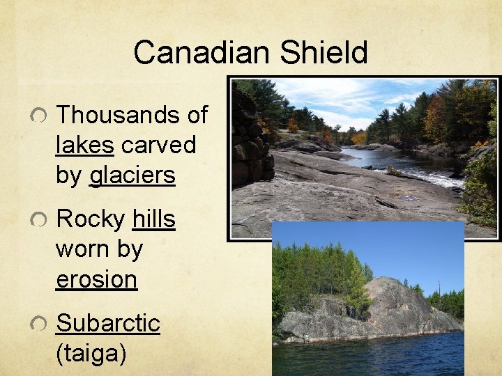 Canadian Shield Thousands of lakes carved by glaciers Rocky hills worn by erosion Subarctic