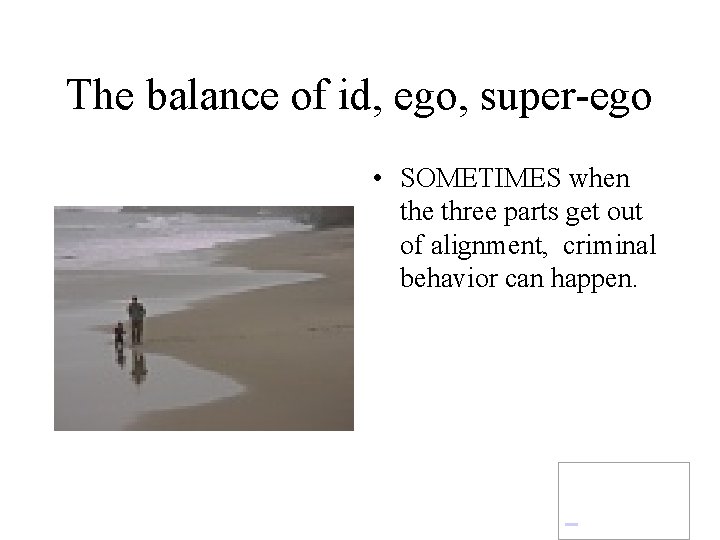 The balance of id, ego, super-ego • SOMETIMES when the three parts get out