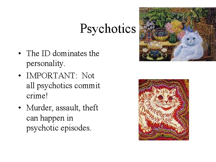 Psychotics • The ID dominates the personality. • IMPORTANT: Not all psychotics commit crime! Psychotics • The ID dominates the personality. • IMPORTANT: Not all psychotics commit crime!