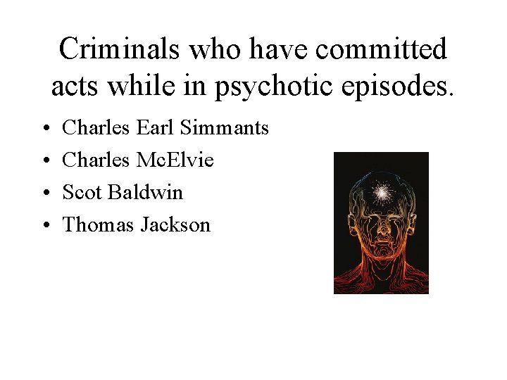 Criminals who have committed acts while in psychotic episodes. • • Charles Earl Simmants