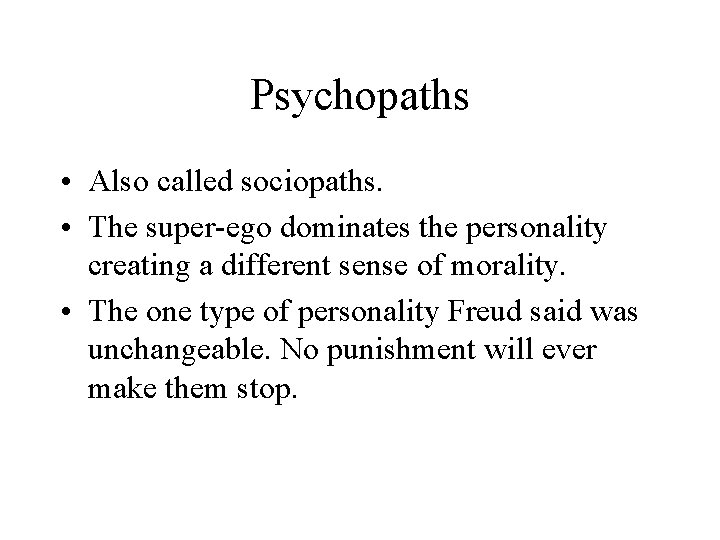 Psychopaths • Also called sociopaths. • The super-ego dominates the personality creating a different