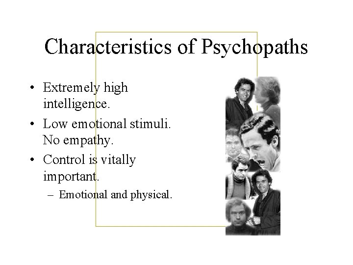 Characteristics of Psychopaths • Extremely high intelligence. • Low emotional stimuli. No empathy. •