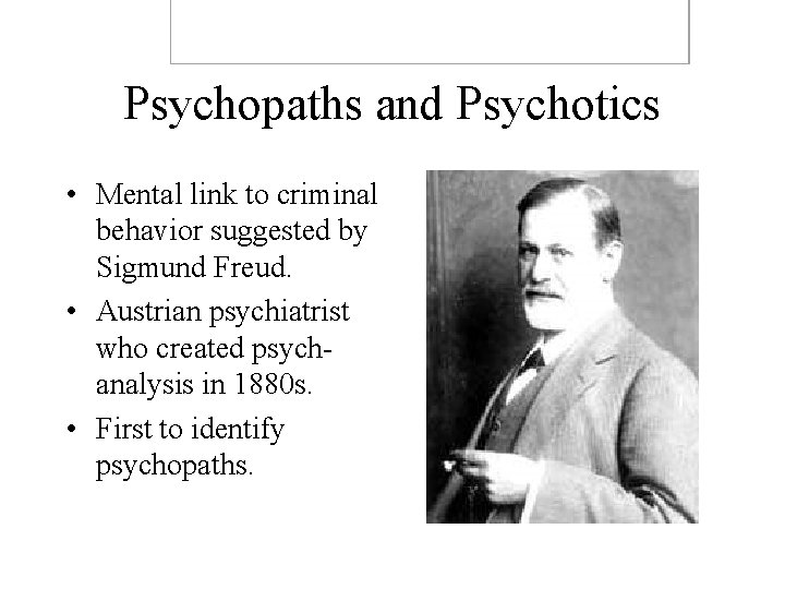  Psychopaths and Psychotics • Mental link to criminal behavior suggested by Sigmund Freud.