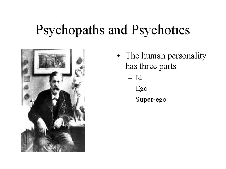 Psychopaths and Psychotics • The human personality has three parts – Id – Ego