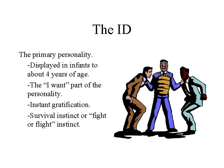 The ID The primary personality. -Displayed in infants to about 4 years of age.