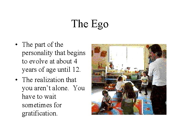 The Ego • The part of the personality that begins to evolve at about