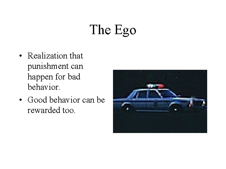The Ego • Realization that punishment can happen for bad behavior. • Good behavior