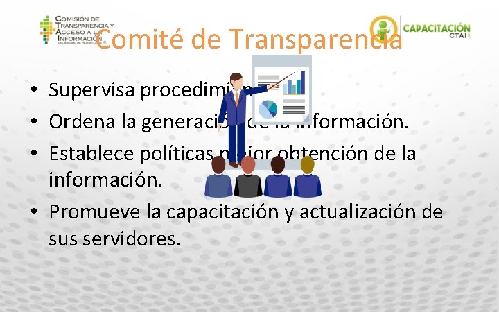 Comité de Transparencia • Supervisa procedimientos. • Ordena la generación de la información. •