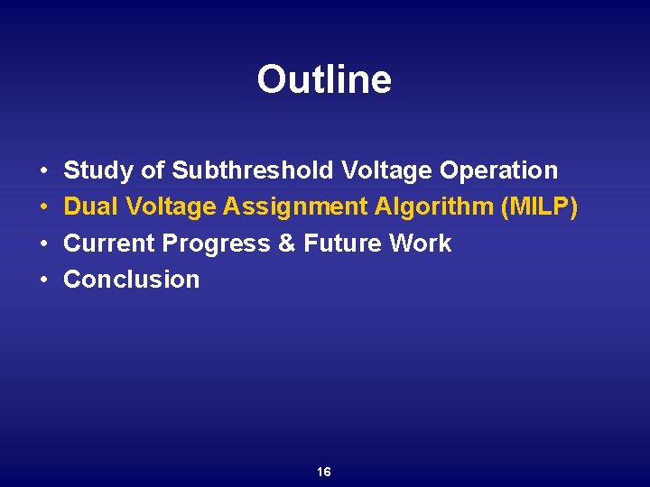 Outline • • Study of Subthreshold Voltage Operation Dual Voltage Assignment Algorithm (MILP) Current