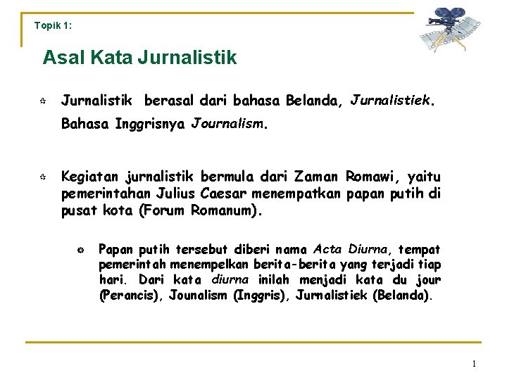 Topik 1: Asal Kata Jurnalistik ¶ Jurnalistik berasal dari bahasa Belanda, Jurnalistiek. Bahasa Inggrisnya