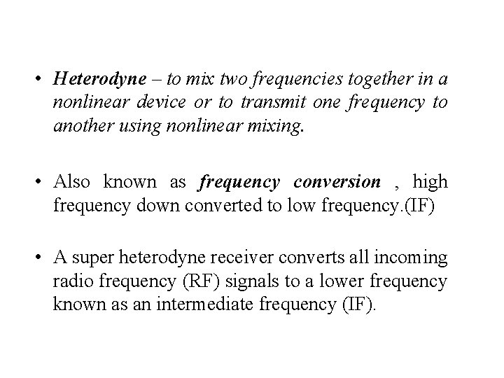  • Heterodyne – to mix two frequencies together in a nonlinear device or