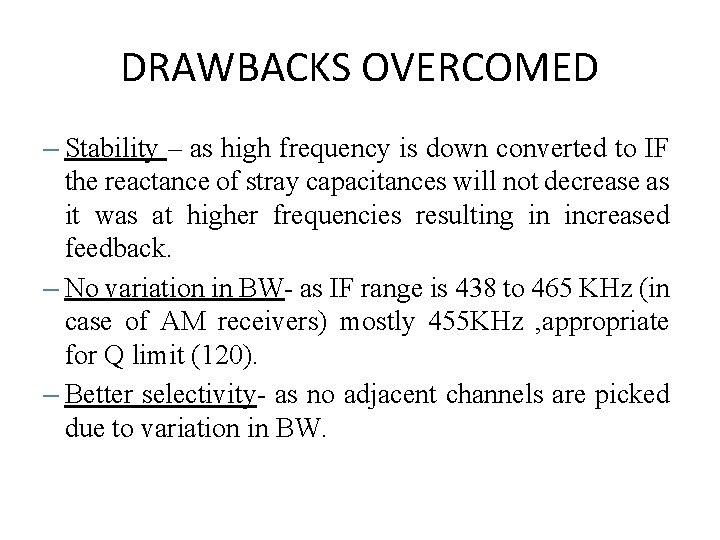 DRAWBACKS OVERCOMED – Stability – as high frequency is down converted to IF the