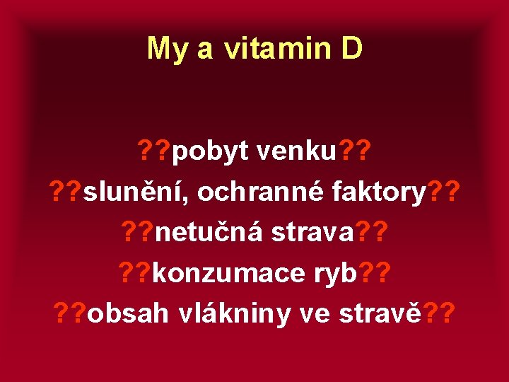 My a vitamin D ? ? pobyt venku? ? slunění, ochranné faktory? ? netučná