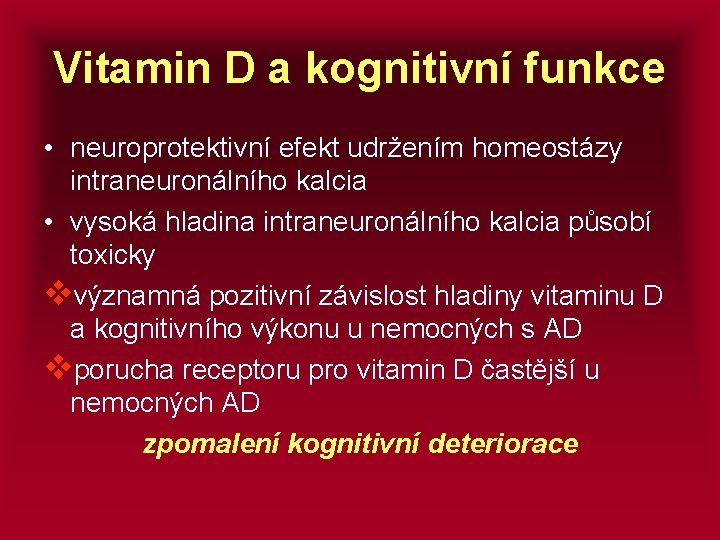 Vitamin D a kognitivní funkce • neuroprotektivní efekt udržením homeostázy intraneuronálního kalcia • vysoká