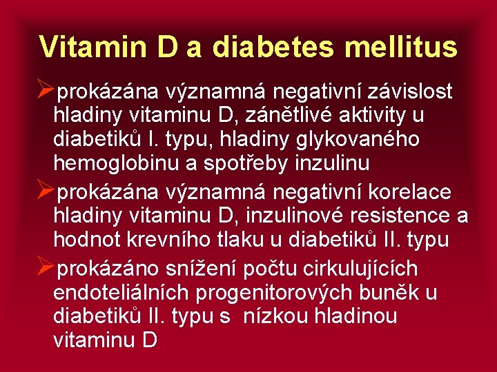 Vitamin D a diabetes mellitus Øprokázána významná negativní závislost hladiny vitaminu D, zánětlivé aktivity