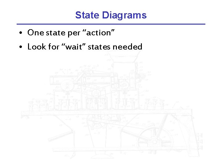 State Diagrams • One state per “action” • Look for “wait” states needed 