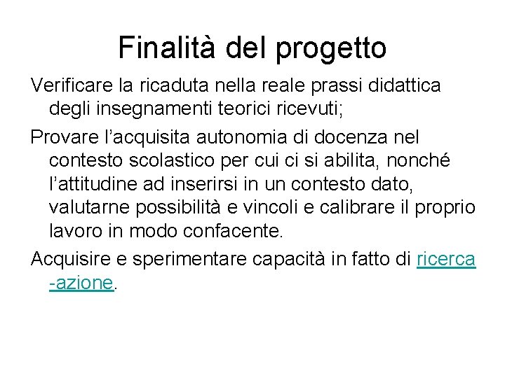 Finalità del progetto Verificare la ricaduta nella reale prassi didattica degli insegnamenti teorici ricevuti;