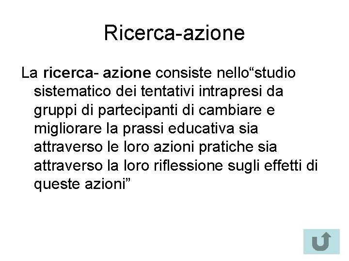 Ricerca-azione La ricerca- azione consiste nello“studio sistematico dei tentativi intrapresi da gruppi di partecipanti