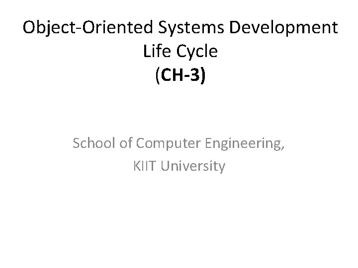 Object-Oriented Systems Development Life Cycle (CH-3) School of Computer Engineering, KIIT University 