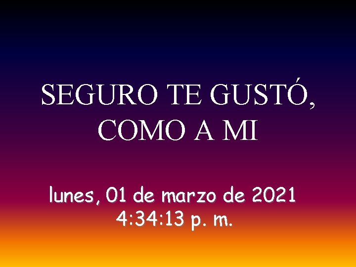 SEGURO TE GUSTÓ, COMO A MI lunes, 01 de marzo de 2021 4: 34: SEGURO TE GUSTÓ, COMO A MI lunes, 01 de marzo de 2021 4: 34: