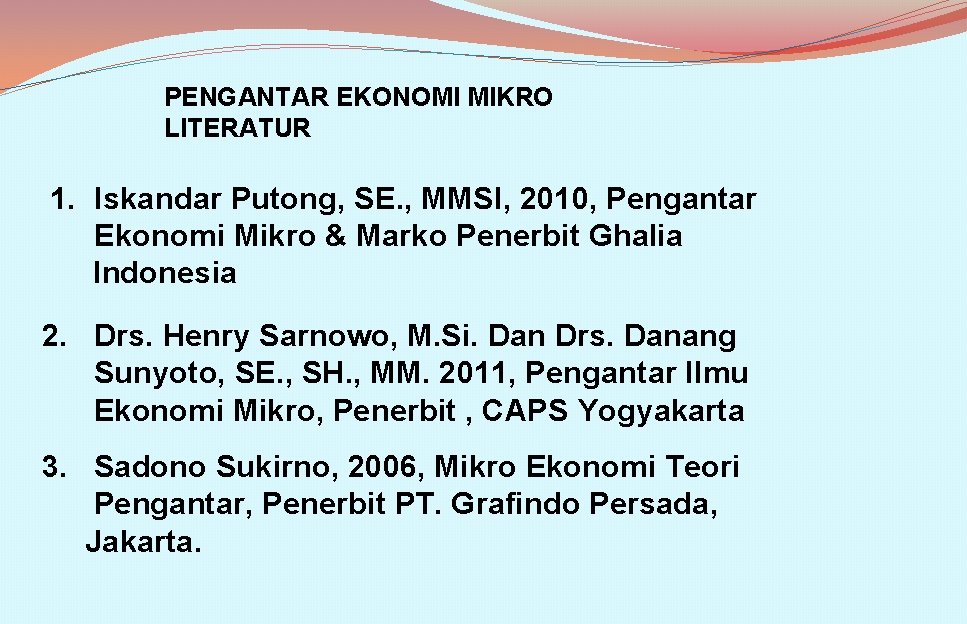PENGANTAR EKONOMI MIKRO LITERATUR 1. Iskandar Putong, SE. , MMSI, 2010, Pengantar Ekonomi Mikro