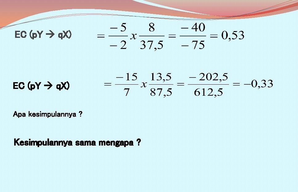 EC (p. Y q. X) Apa kesimpulannya ? Kesimpulannya sama mengapa ? 