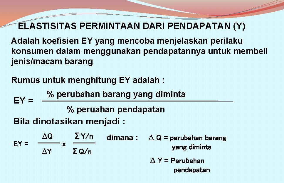 ELASTISITAS PERMINTAAN DARI PENDAPATAN (Y) Adalah koefisien EY yang mencoba menjelaskan perilaku konsumen dalam