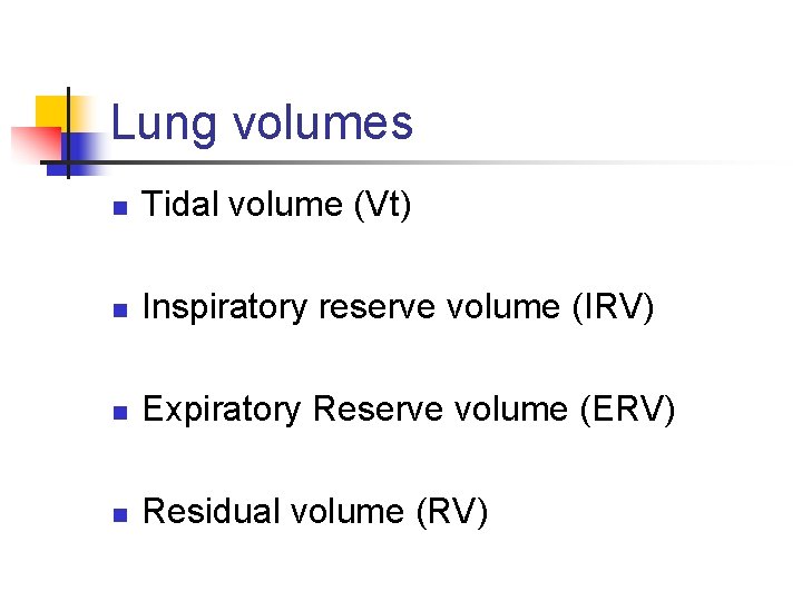 Lung volumes n Tidal volume (Vt) n Inspiratory reserve volume (IRV) n Expiratory Reserve