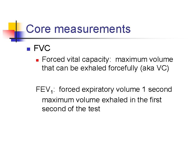 Core measurements n FVC n Forced vital capacity: maximum volume that can be exhaled