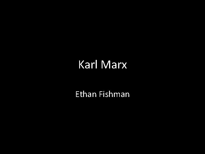 Karl Marx Ethan Fishman Karl Marx Ethan Fishman